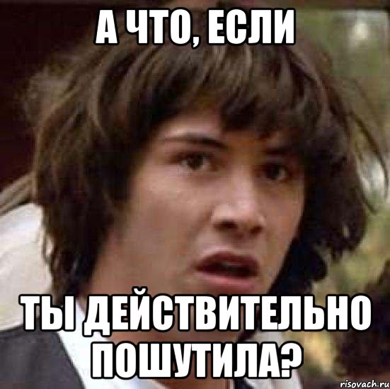 а что, если ты действительно пошутила?, Мем А что если (Киану Ривз)