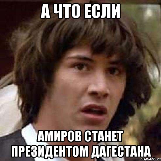 а что если амиров станет президентом дагестана, Мем А что если (Киану Ривз)