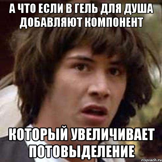 а что если в гель для душа добавляют компонент который увеличивает потовыделение, Мем А что если (Киану Ривз)