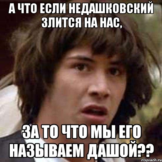 а что если недашковский злится на нас, за то что мы его называем дашой??, Мем А что если (Киану Ривз)