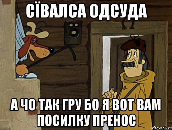 сївалса одсуда а чо так гру бо я вот вам посилку пренос, Мем Кочерга