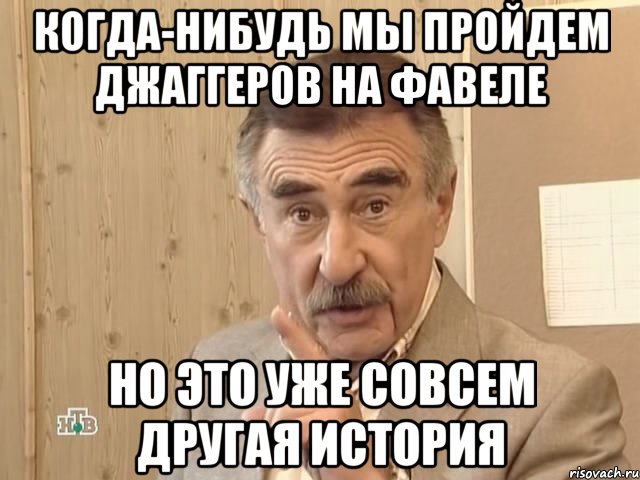 когда-нибудь мы пройдем джаггеров на фавеле но это уже совсем другая история, Мем Каневский (Но это уже совсем другая история)