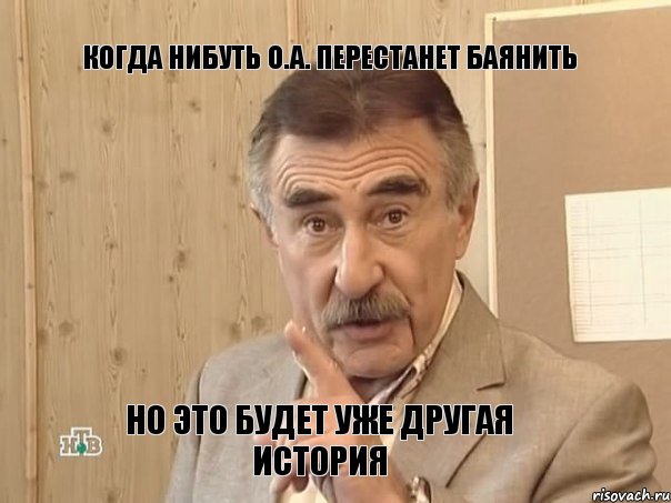 Когда нибуть О.А. перестанет баянить Но это будет уже другая история, Мем Каневский (Но это уже совсем другая история)