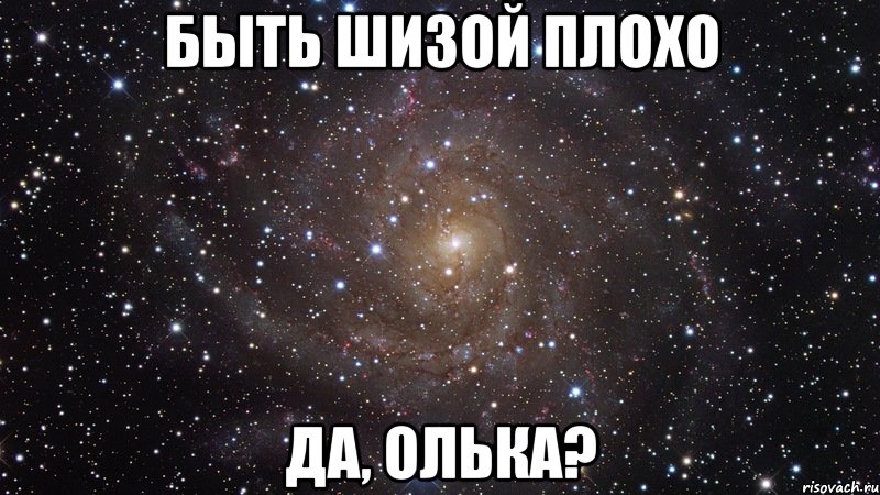 быть шизой плохо да, олька?, Мем  Космос (офигенно)