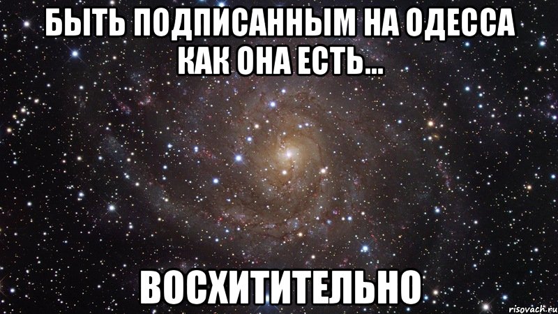 быть подписанным на одесса как она есть... восхитительно, Мем  Космос (офигенно)