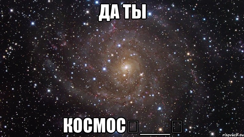 да ты космос❤___❤, Мем  Космос (офигенно)