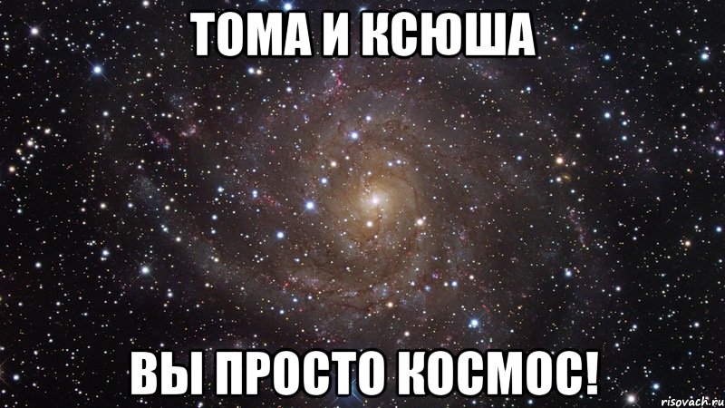 тома и ксюша вы просто космос!, Мем  Космос (офигенно)