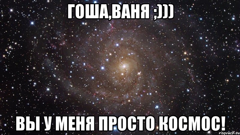 гоша,ваня ;))) вы у меня просто космос!, Мем  Космос (офигенно)