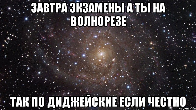 завтра экзамены а ты на волнорезе так по диджейские если честно, Мем  Космос (офигенно)