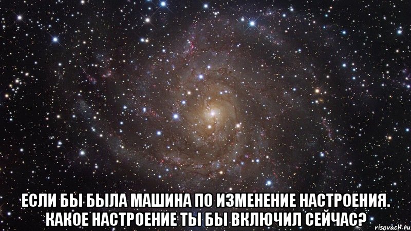  если бы была машина по изменение настроения. какое настроение ты бы включил сейчас?, Мем  Космос (офигенно)