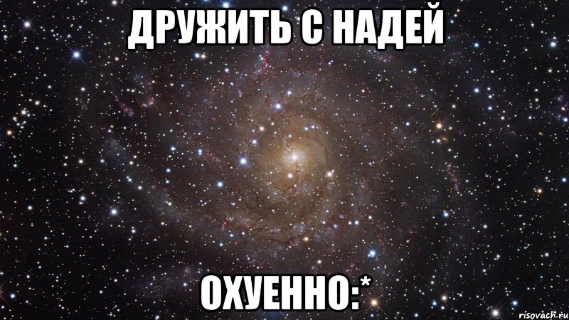 дружить с надей охуенно:*, Мем  Космос (офигенно)