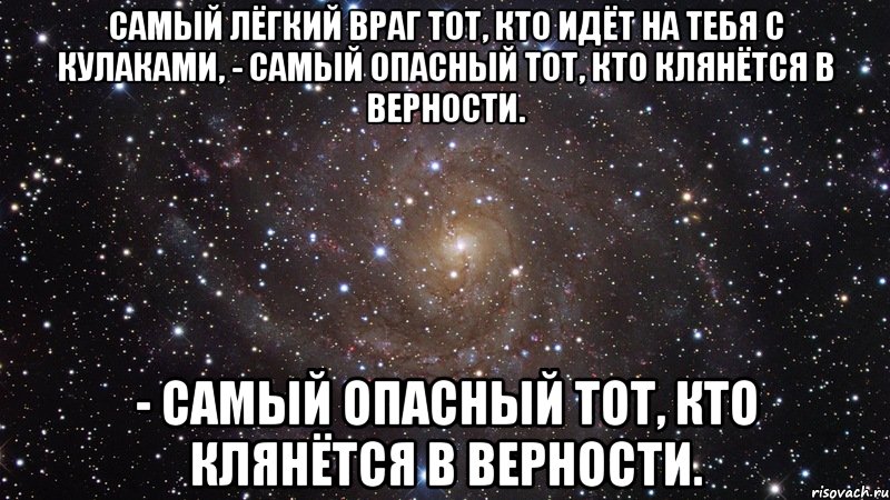 самый лёгкий враг тот, кто идёт на тебя с кулаками, - самый опасный тот, кто клянётся в верности. - самый опасный тот, кто клянётся в верности., Мем  Космос (офигенно)