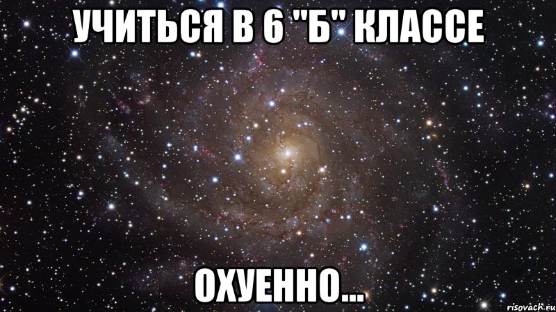 учиться в 6 "б" классе охуенно..., Мем  Космос (офигенно)