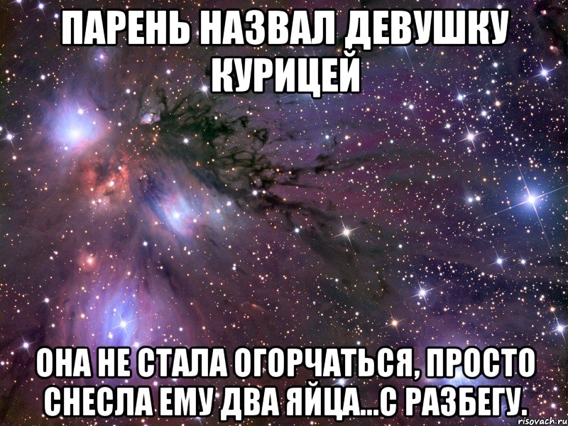 парень назвал девушку курицей она не стала огорчаться, просто снесла ему два яйца...с разбегу., Мем Космос