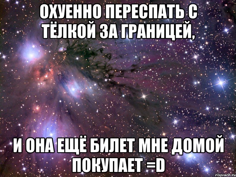 охуенно переспать с тёлкой за границей, и она ещё билет мне домой покупает =d, Мем Космос