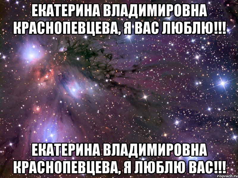 екатерина владимировна краснопевцева, я вас люблю!!! екатерина владимировна краснопевцева, я люблю вас!!!, Мем Космос