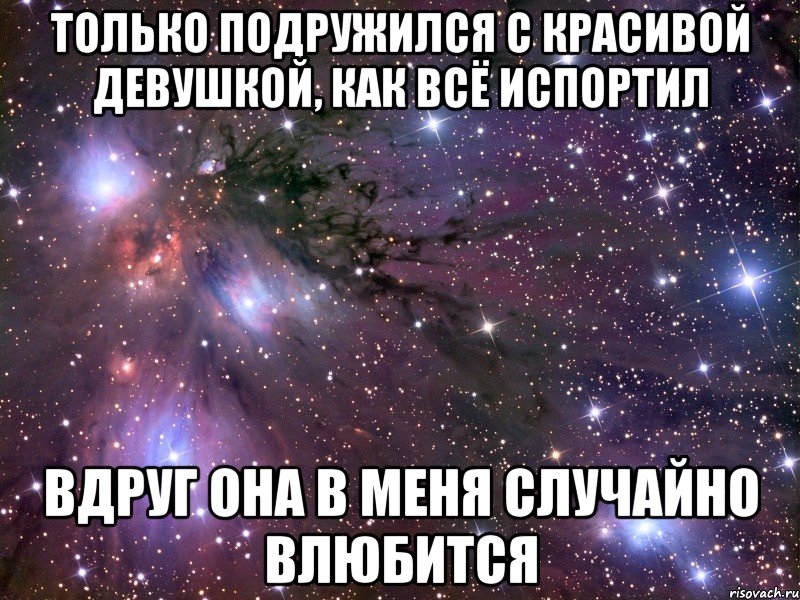 только подружился с красивой девушкой, как всё испортил вдруг она в меня случайно влюбится, Мем Космос