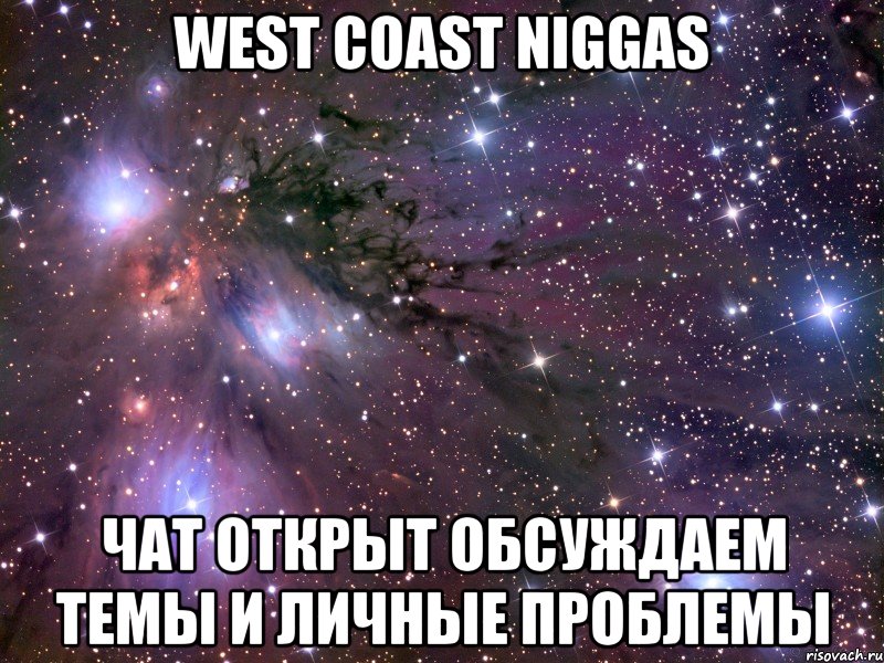 west coast niggas чат открыт обсуждаем темы и личные проблемы, Мем Космос