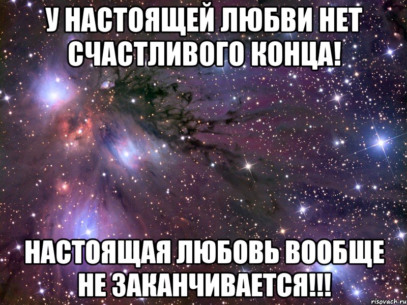 у настоящей любви нет счастливого конца! настоящая любовь вообще не заканчивается!!!, Мем Космос