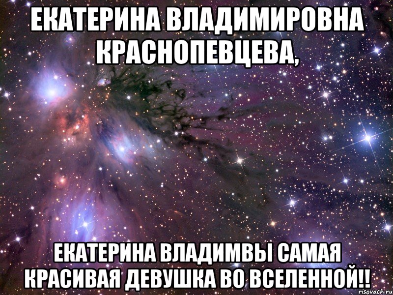 екатерина владимировна краснопевцева, екатерина владимвы самая красивая девушка во вселенной!!, Мем Космос