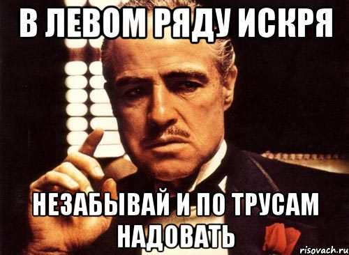 в левом ряду искря незабывай и по трусам надовать, Мем крестный отец