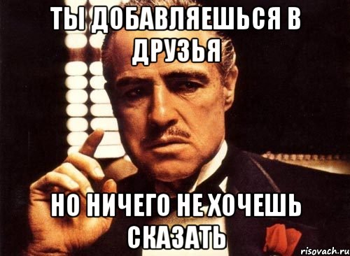 ты добавляешься в друзья но ничего не хочешь сказать, Мем крестный отец