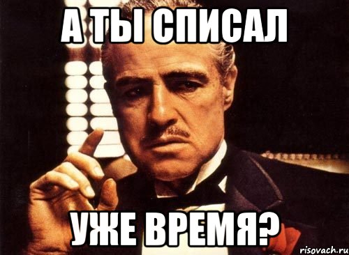 а ты списал уже время?, Мем крестный отец