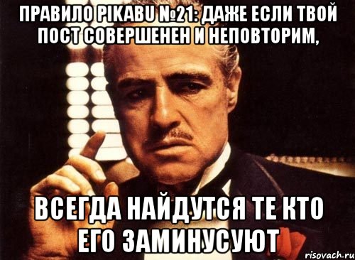 правило pikabu №21: даже если твой пост совершенен и неповторим, всегда найдутся те кто его заминусуют, Мем крестный отец