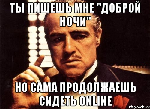 ты пишешь мне "доброй ночи" но сама продолжаешь сидеть online, Мем крестный отец