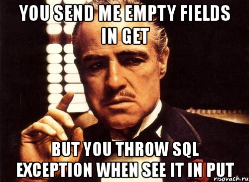 you send me empty fields in get but you throw sql exception when see it in put, Мем крестный отец