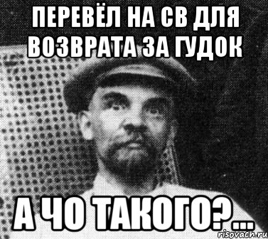 перевёл на св для возврата за гудок а чо такого?..., Мем   Ленин удивлен