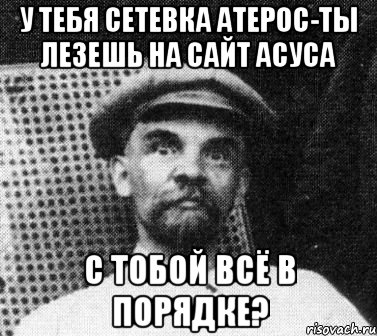 у тебя сетевка атерос-ты лезешь на сайт асуса с тобой всё в порядке?, Мем   Ленин удивлен