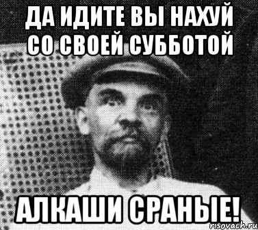 да идите вы нахуй со своей субботой алкаши сраные!, Мем   Ленин удивлен