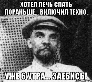 хотел лечь спать пораньше... включил техно. уже 6 утра... заебись!, Мем   Ленин удивлен