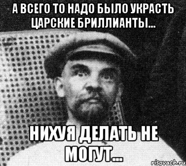 а всего то надо было украсть царские бриллианты... нихуя делать не могут..., Мем   Ленин удивлен