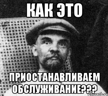 как это приостанавливаем обслуживание???, Мем   Ленин удивлен