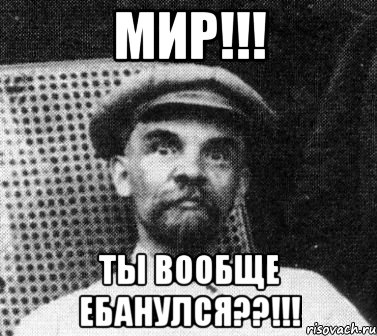 мир!!! ты вообще ебанулся??!!!, Мем   Ленин удивлен