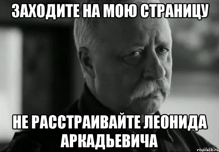 заходите на мою страницу не расстраивайте леонида аркадьевича, Мем Не расстраивай Леонида Аркадьевича