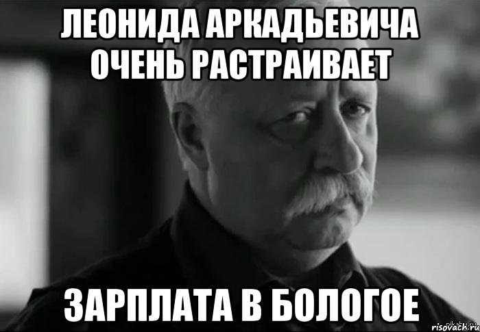 леонида аркадьевича очень растраивает зарплата в бологое, Мем Не расстраивай Леонида Аркадьевича