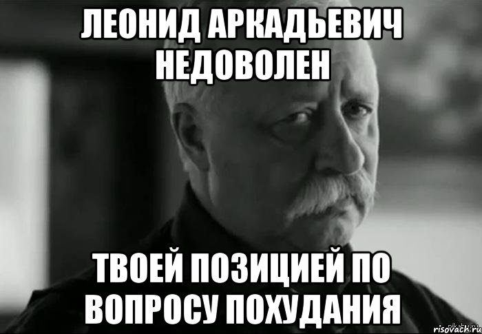 леонид аркадьевич недоволен твоей позицией по вопросу похудания, Мем Не расстраивай Леонида Аркадьевича