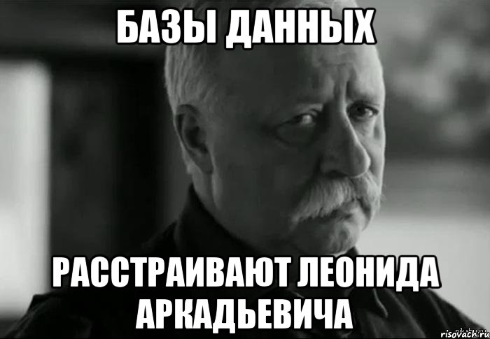 базы данных расстраивают леонида аркадьевича, Мем Не расстраивай Леонида Аркадьевича