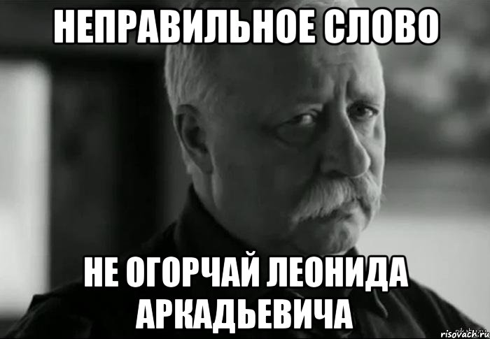 неправильное слово не огорчай леонида аркадьевича, Мем Не расстраивай Леонида Аркадьевича