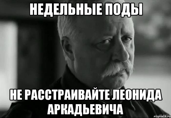 недельные поды не расстраивайте леонида аркадьевича, Мем Не расстраивай Леонида Аркадьевича