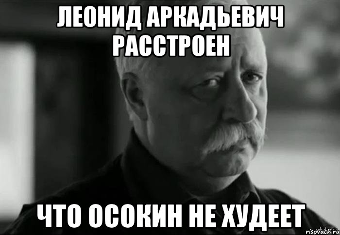 леонид аркадьевич расстроен что осокин не худеет, Мем Не расстраивай Леонида Аркадьевича