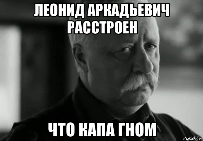 леонид аркадьевич расстроен что капа гном, Мем Не расстраивай Леонида Аркадьевича