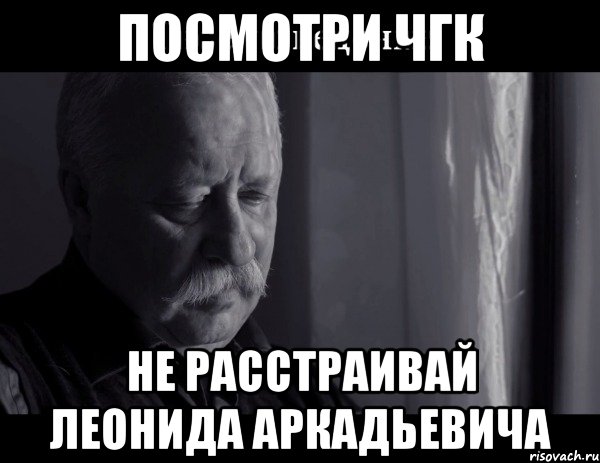 посмотри чгк не расстраивай леонида аркадьевича, Мем Не расстраивай Леонида Аркадьевича