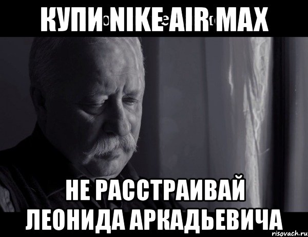 купи nike air max не расстраивай леонида аркадьевича