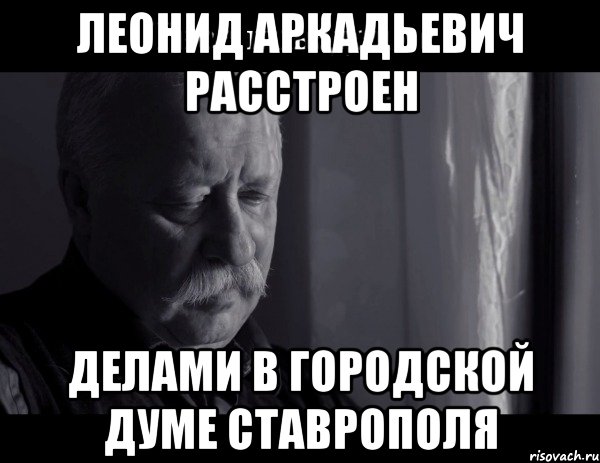 леонид аркадьевич расстроен делами в городской думе ставрополя