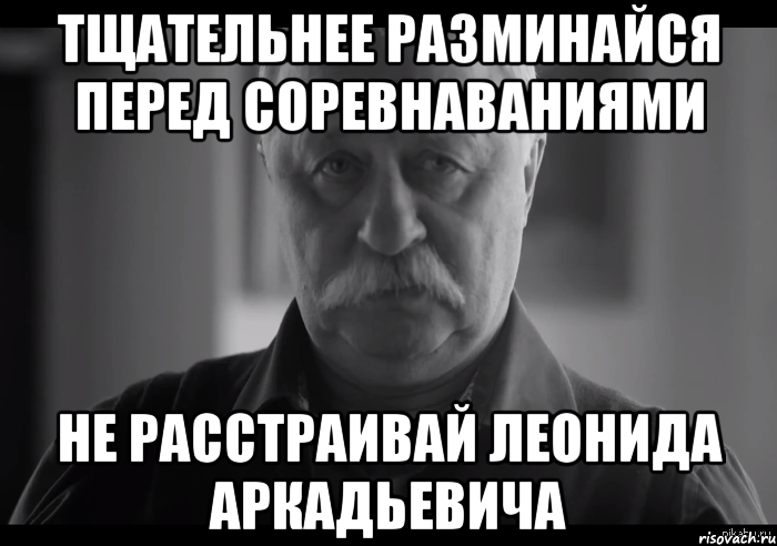 тщательнее разминайся перед соревнаваниями не расстраивай леонида аркадьевича, Мем Не огорчай Леонида Аркадьевича