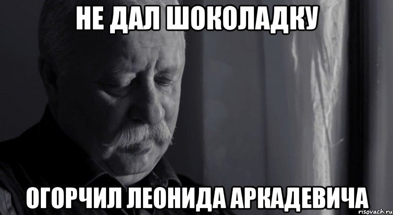 не дал шоколадку огорчил леонида аркадевича, Мем Не расстраивай Леонида Аркадьевича